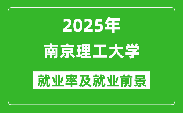 2025南京理工大學(xué)就業(yè)率及就業(yè)前景怎么樣_好就業(yè)嗎？