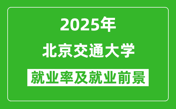 2025年北京交通大學(xué)就業(yè)率及就業(yè)前景怎么樣_好就業(yè)嗎?