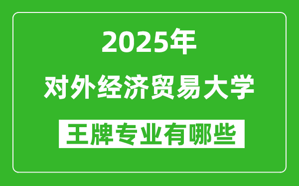 2025年對外經濟貿易大學王牌專業(yè)有哪些？