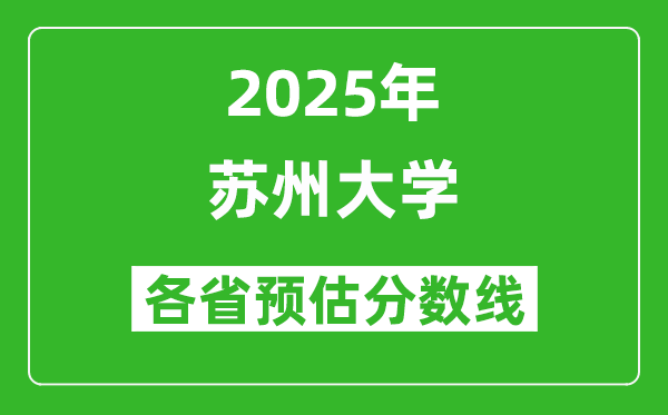 蘇州大學(xué)各省預(yù)估分數(shù)線2025年是多少分_預(yù)計多少分能上蘇州大學(xué)？