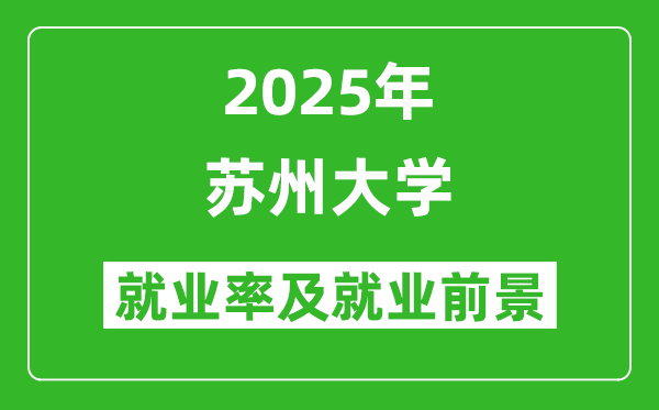 2025蘇州大學(xué)就業(yè)率及就業(yè)前景怎么樣_好就業(yè)嗎？