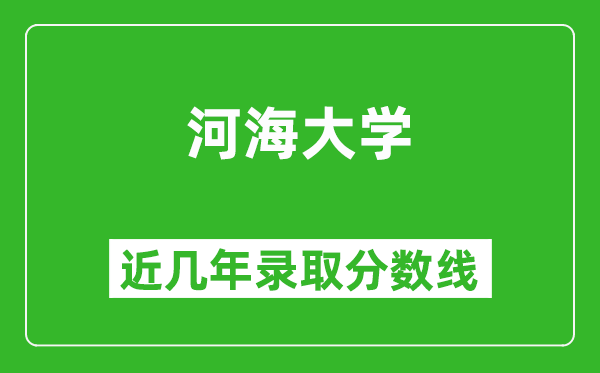 河海大學(xué)近幾年錄取分?jǐn)?shù)線(含2022-2025歷年最低分)