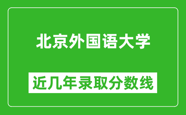 北京外國語大學近幾年錄取分數線(含2022-2025歷年最低分)