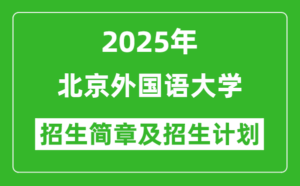 北京外國(guó)語(yǔ)大學(xué)2025年高考招生簡(jiǎn)章及各省招生計(jì)劃人數(shù)