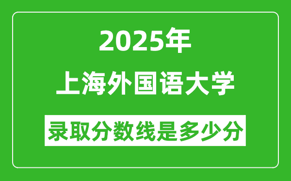 上海外國語大學錄取分數(shù)線2025年是多少分(含2023-2024年歷年)
