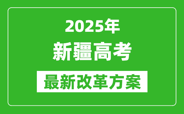 2025年新疆高考改革方案,新疆最新高考模式是什么？