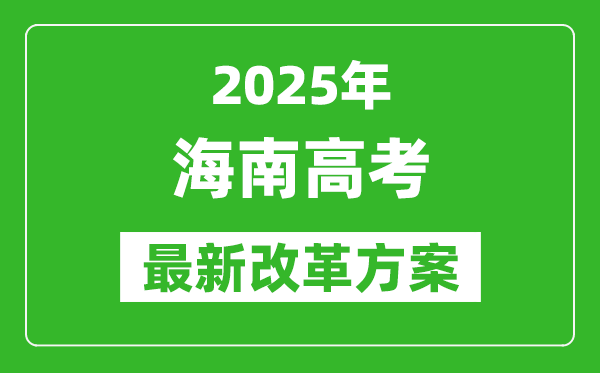2025年海南高考改革方案,海南最新高考模式是什么？