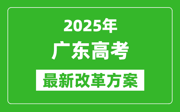 2025年廣東高考改革方案,廣東最新高考模式是什么？