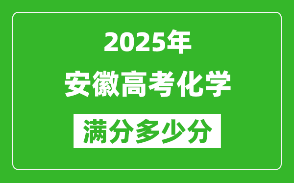安徽高考化學(xué)滿(mǎn)分多少分,2025年安徽高考化學(xué)題型分布