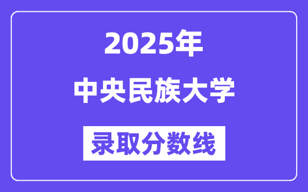 中央民族大學(xué)錄取分?jǐn)?shù)線2025年是多少分(含2023-2024年歷年)