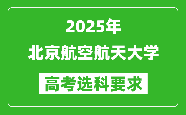 北京航空航天大學(xué)2025高考選科要求,各專業(yè)選科對照表