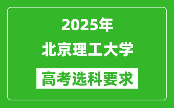 北京理工大學(xué)2025高考選科要求,各專(zhuān)業(yè)選科對(duì)照表