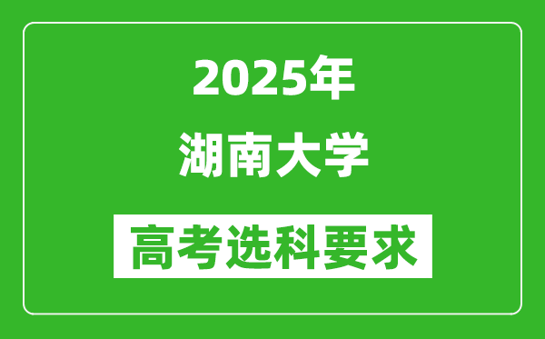 湖南大學(xué)2025高考選科要求,各專(zhuān)業(yè)選科對(duì)照表