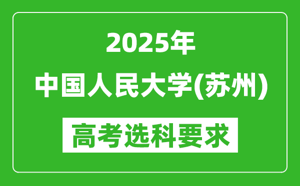中國人民大學(xué)(蘇州)2025高考選科要求,各專業(yè)選科對照表
