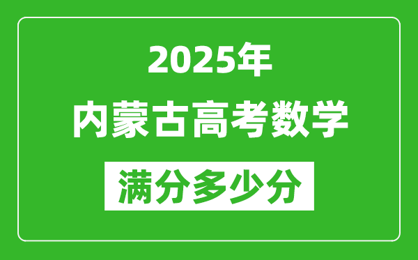2025年內(nèi)蒙古高考數(shù)學滿分多少分,內(nèi)蒙古高考數(shù)學題型分布