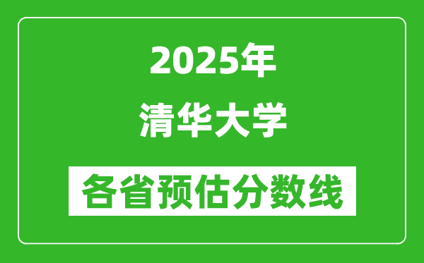 2025年清華大學(xué)各省預(yù)估分?jǐn)?shù)線是多少分_預(yù)計多少分能上清華大學(xué)？