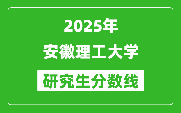 2025年安徽理工大學研究生分數(shù)線一覽表(含2024年歷年)