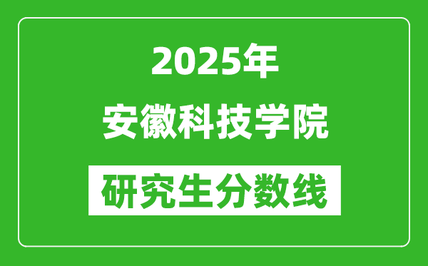 2025年安徽科技學(xué)院研究生分數(shù)線一覽表(含2024年歷年)