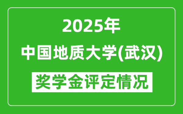 2025中國(guó)地質(zhì)大學(xué)（武漢）獎(jiǎng)學(xué)金評(píng)定情況_一般能有多少錢？