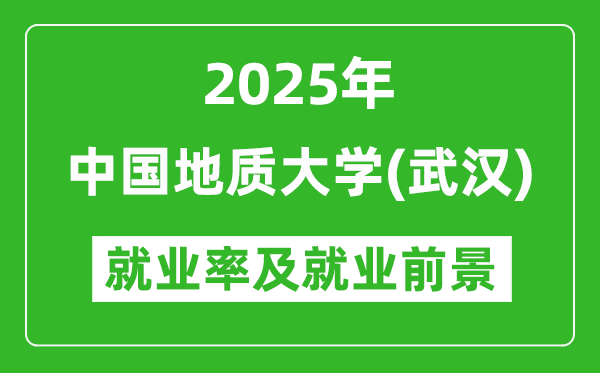 2025中國地質(zhì)大學(武漢)就業(yè)率及就業(yè)前景怎么樣_好就業(yè)嗎?