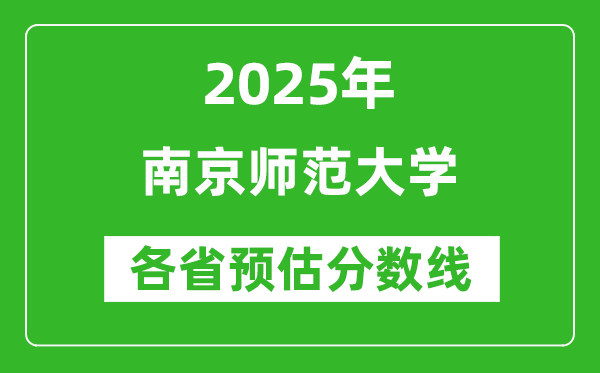 2025年南京師范大學各省預估分數(shù)線是多少分_預計多少分能上南京師范大學？
