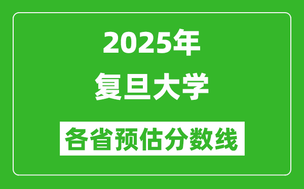 2025年復(fù)旦大學各省預(yù)估分數(shù)線是多少分,預(yù)計多少分能上浙大?