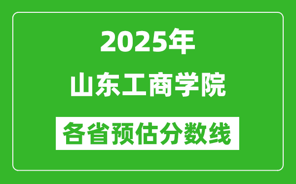 2025年山東工商學院各省預估分數(shù)線,預計最低多少分能上？