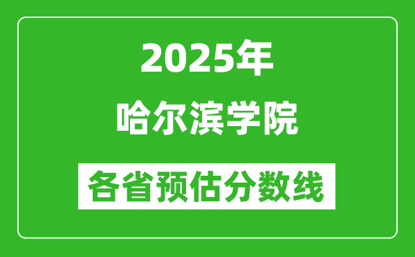 2025年哈爾濱學(xué)院各省預(yù)估分?jǐn)?shù)線,預(yù)計最低多少分能上？