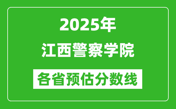 2025年江西警察學(xué)院各省預(yù)估分?jǐn)?shù)線,預(yù)計(jì)最低多少分能上？