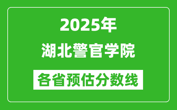 2025年湖北警官學(xué)院各省預(yù)估分?jǐn)?shù)線,預(yù)計最低多少分能上?