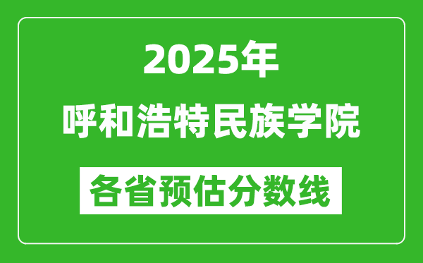 2025年呼和浩特民族學(xué)院各省預(yù)估分?jǐn)?shù)線,預(yù)計(jì)最低多少分能上？
