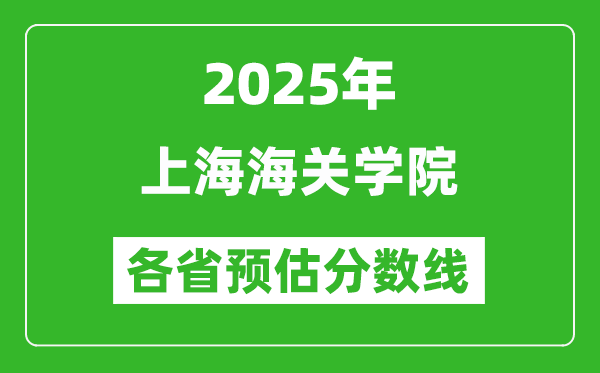 2025年上海海關(guān)學(xué)院各省預(yù)估分?jǐn)?shù)線,預(yù)計最低多少分能上？