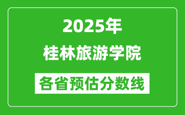 2025年桂林旅游學(xué)院各省預(yù)估分?jǐn)?shù)線,預(yù)計(jì)最低多少分能上？