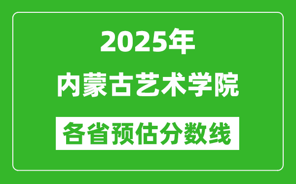 2025年內蒙古藝術學院各省預估分數(shù)線,預計最低多少分能上？