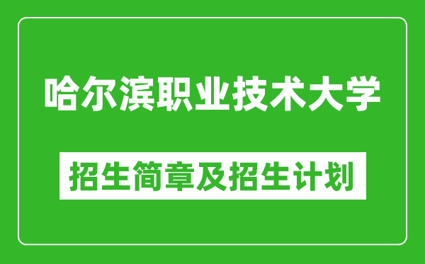 哈爾濱職業(yè)技術(shù)大學(xué)2025年招生簡章,各省高考招生計劃人數(shù)一覽表