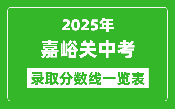 2025年嘉峪關(guān)中考錄取分?jǐn)?shù)線(xiàn)一覽表(含歷年分?jǐn)?shù)線(xiàn))