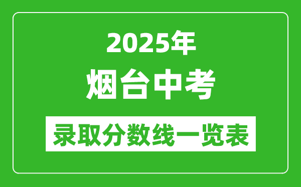 2025年煙臺中考錄取分數(shù)線一覽表(含歷年分數(shù)線)
