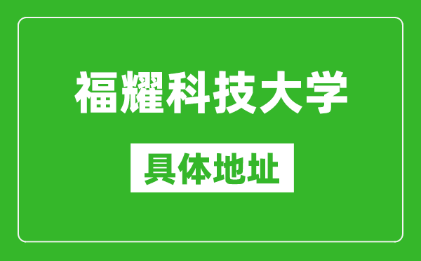 福耀科技大學(xué)具體地址在哪里_在哪個城市，哪個區(qū)？
