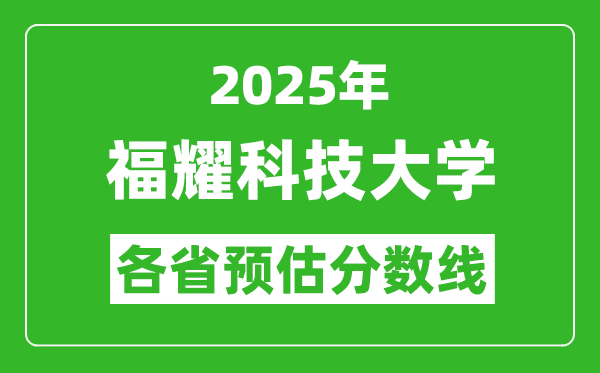 2025福耀科技大學(xué)各省預(yù)估分?jǐn)?shù)線,預(yù)計最低多少分能上？