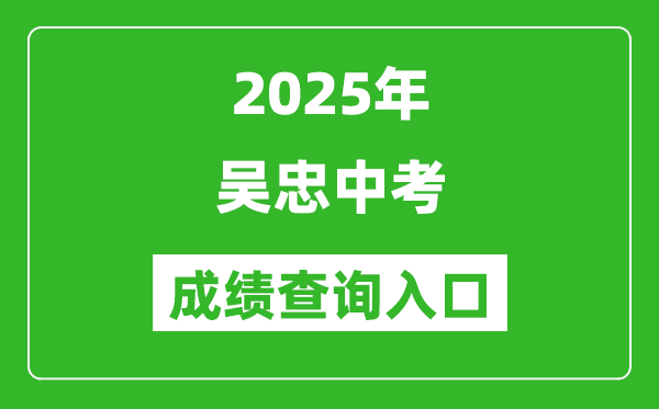 2025年吳忠中考成績查詢?nèi)肟诠倬W(wǎng)(https://wzzk.xawhedu.com/)