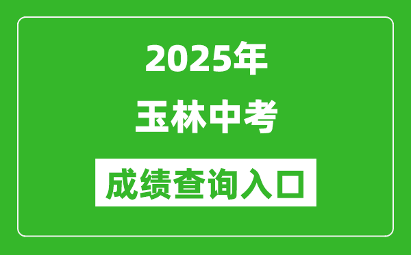 2025年玉林中考成績查詢?nèi)肟诠倬W(wǎng)(https://zk.yledu.net.cn/)