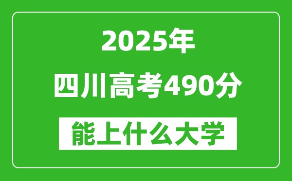 2025四川高考490分左右的大學(xué)一覽表（含理科+文科）
