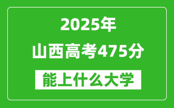 2025山西高考475分左右的大學(xué)一覽表（含理科+文科）