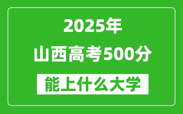 2025山西高考500分左右的大學(xué)一覽表（含理科+文科）