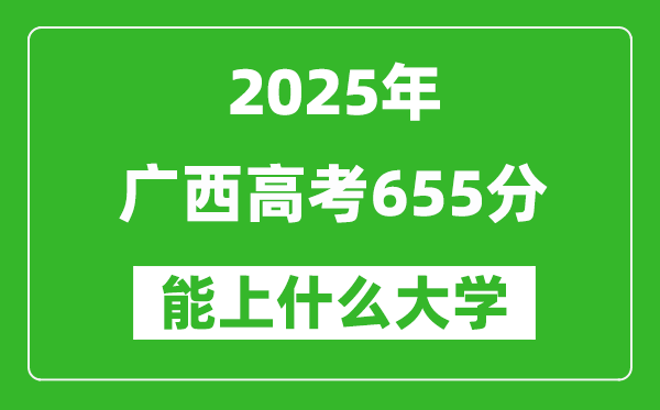 2025廣西高考655分左右的大學一覽表(含理科+文科)