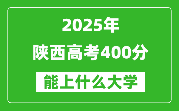 2025陜西高考400分左右的大學一覽表(含理科+文科)
