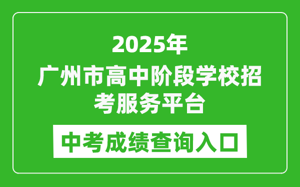 2025廣州市高中階段學校招考服務(wù)平臺中考成績查詢?nèi)肟?https://zhongkao.gzzk.cn)