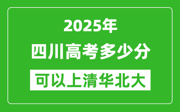 2025年四川高考多少分可以上清華北大？附四川投檔線