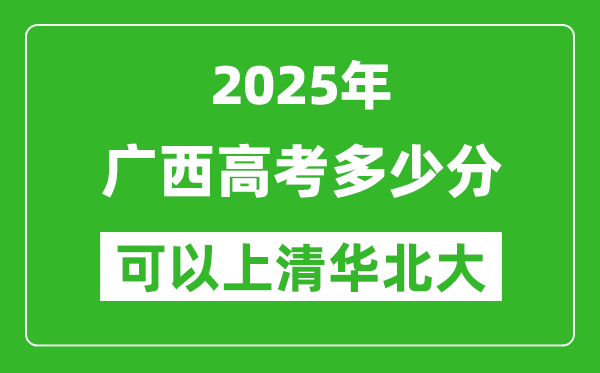 2025年廣西高考多少分可以上清華北大?附廣西投檔線