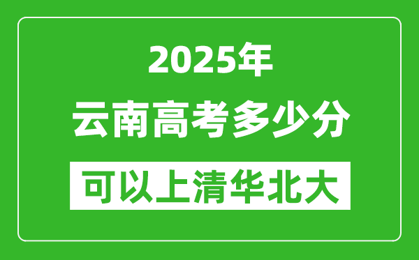 2025年云南高考多少分可以上清華北大？附云南投檔線